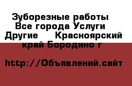 Зуборезные работы - Все города Услуги » Другие   . Красноярский край,Бородино г.